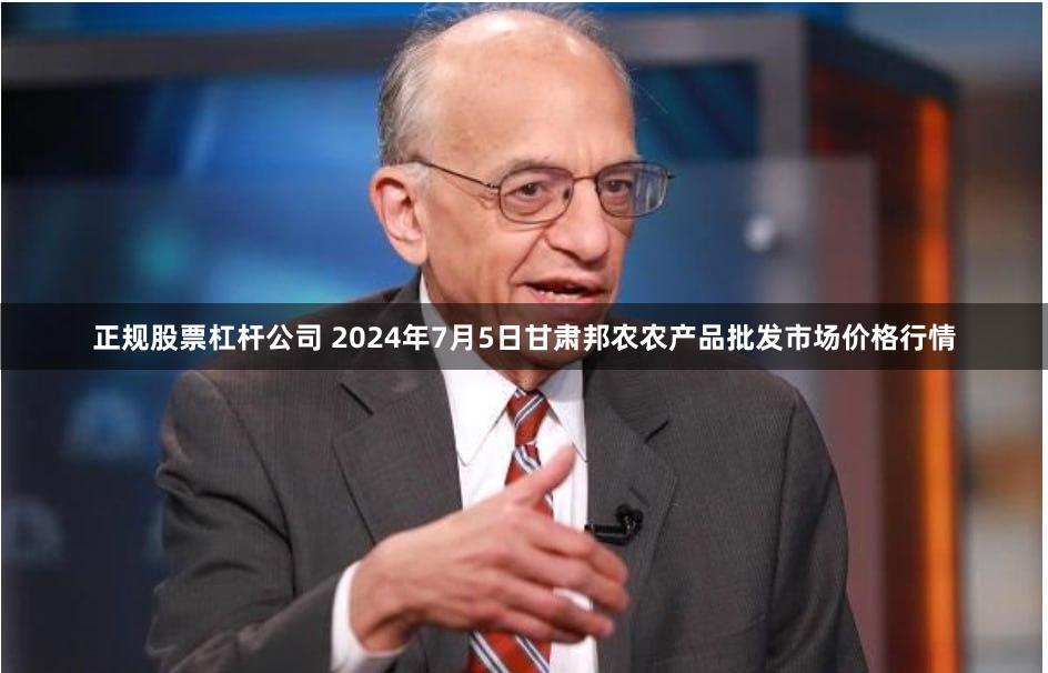 正规股票杠杆公司 2024年7月5日甘肃邦农农产品批发市场价格行情