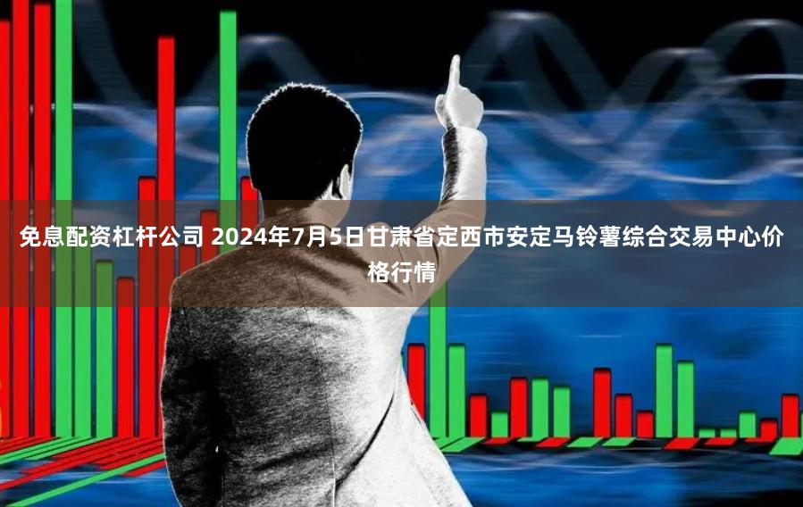 免息配资杠杆公司 2024年7月5日甘肃省定西市安定马铃薯综合交易中心价格行情