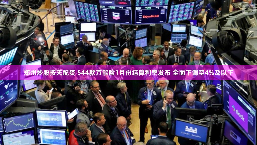 郑州炒股按天配资 544款万能险1月份结算利率发布 全面下调至4%及以下