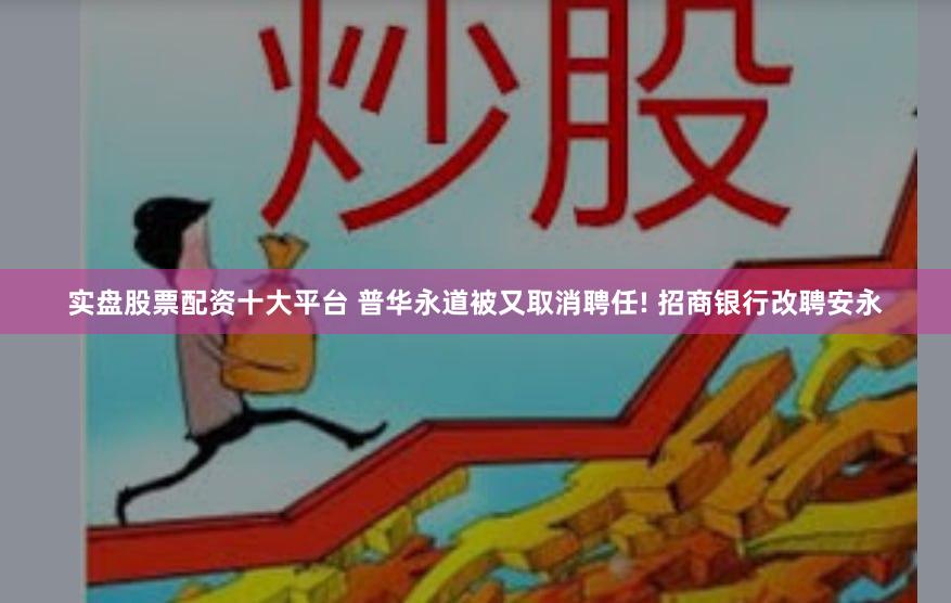 实盘股票配资十大平台 普华永道被又取消聘任! 招商银行改聘安永