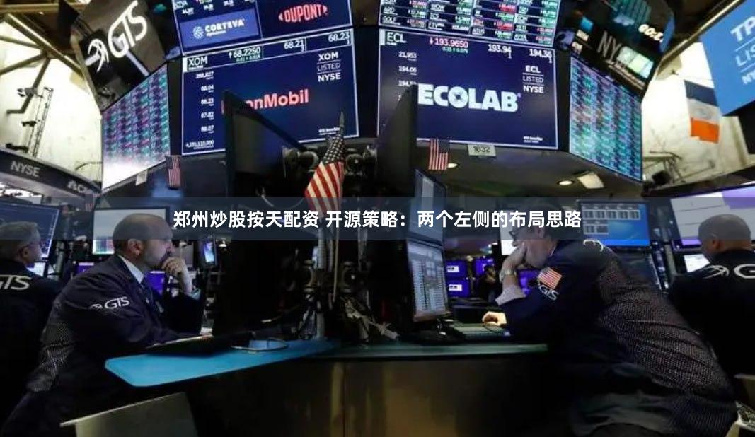 郑州炒股按天配资 开源策略:两个左侧的布局思路