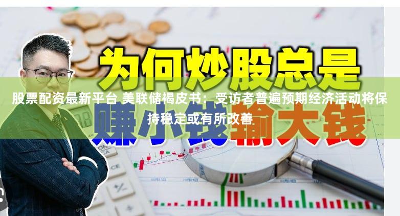 股票配资最新平台 美联储褐皮书:受访者普遍预期经济活动将保持稳定或有所改善