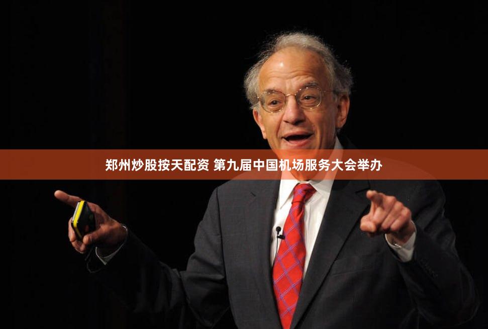 郑州炒股按天配资 第九届中国机场服务大会举办