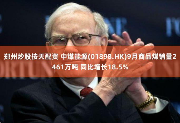 郑州炒股按天配资 中煤能源(01898.HK)9月商品煤销量2461万吨 同比增长18.5%