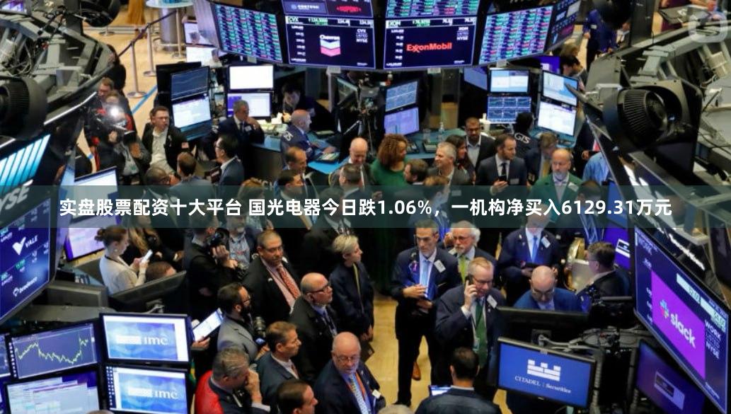 实盘股票配资十大平台 国光电器今日跌1.06%,一机构净买入6129.31万元