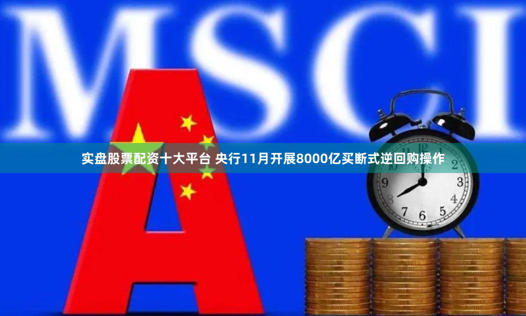 实盘股票配资十大平台 央行11月开展8000亿买断式逆回购操作