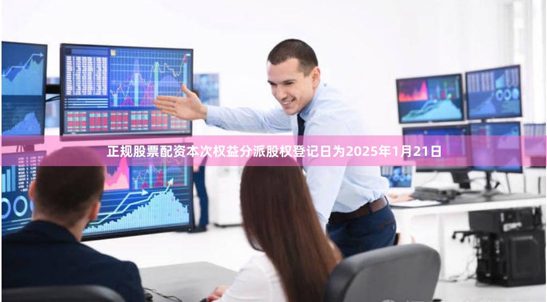 正规股票配资本次权益分派股权登记日为2025年1月21日