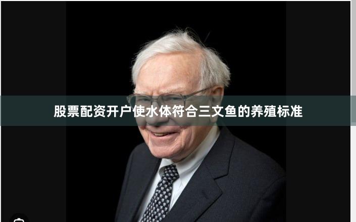 股票配资开户使水体符合三文鱼的养殖标准