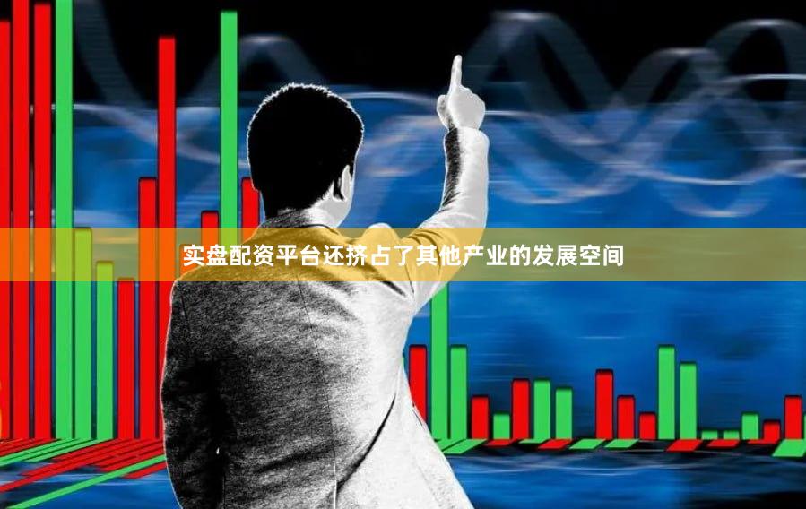 实盘配资平台还挤占了其他产业的发展空间