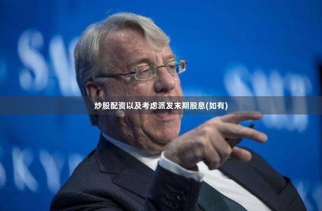 炒股配资以及考虑派发末期股息(如有)